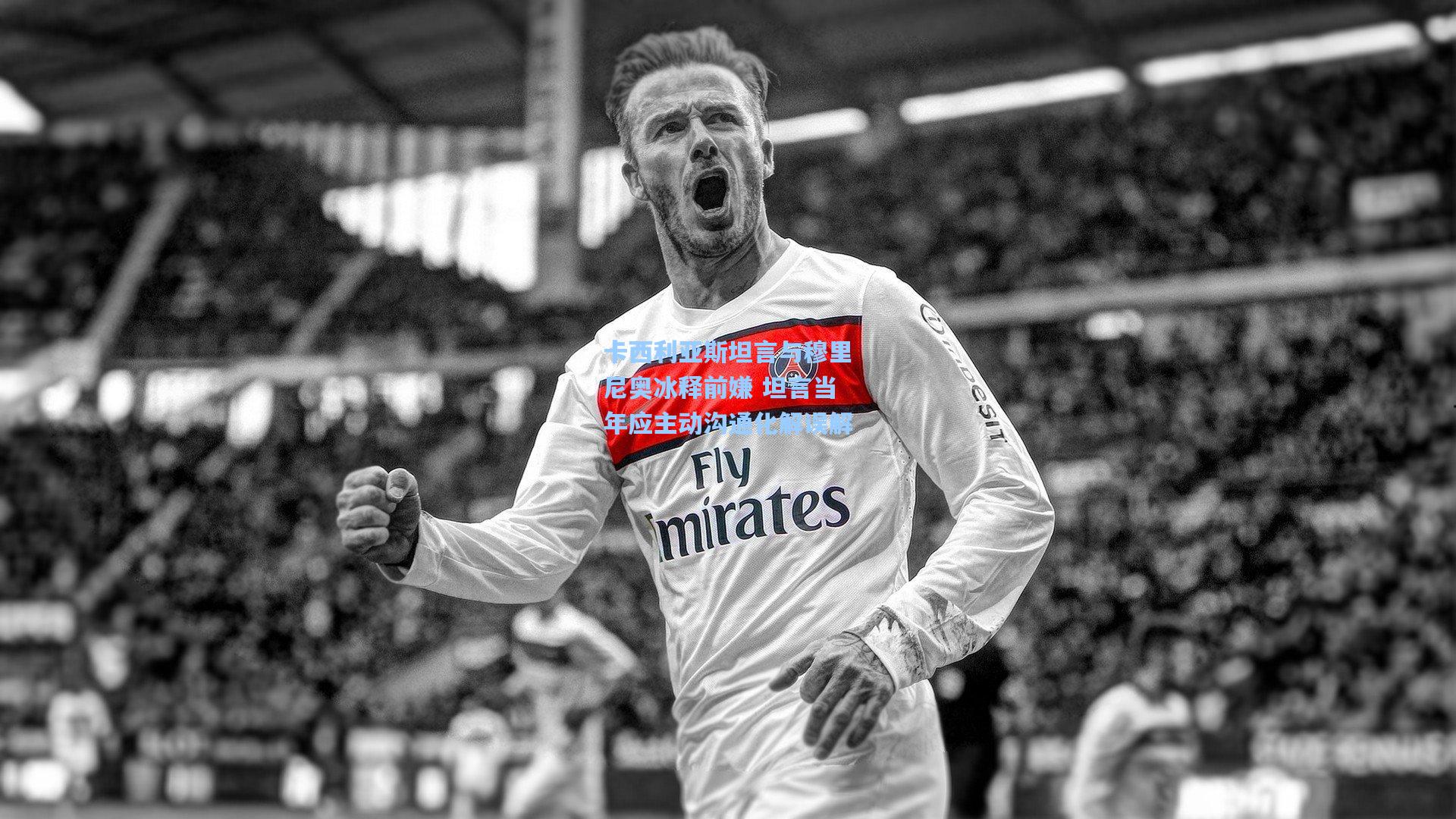 卡西利亚斯坦言与穆里尼奥冰释前嫌 坦言当年应主动沟通化解误解