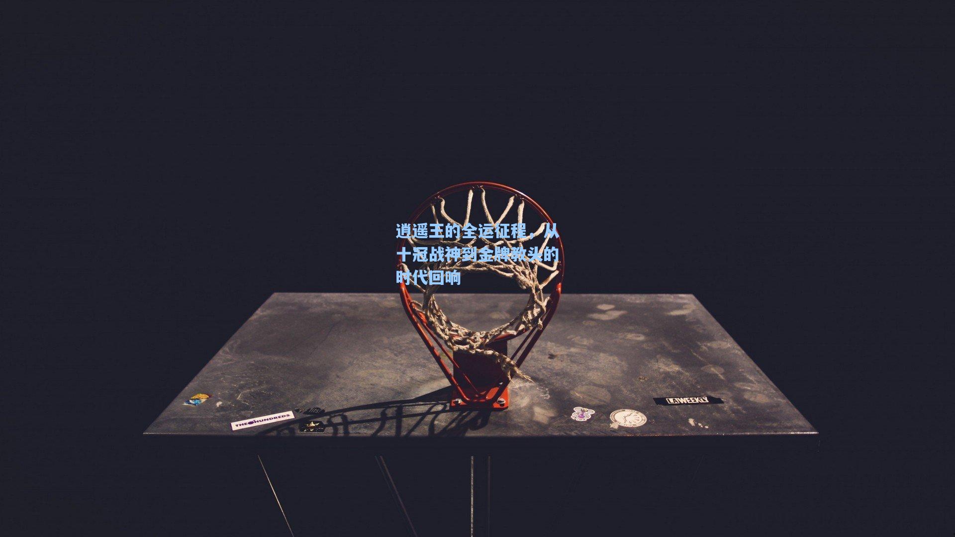 逍遥王的全运征程，从十冠战神到金牌教头的时代回响