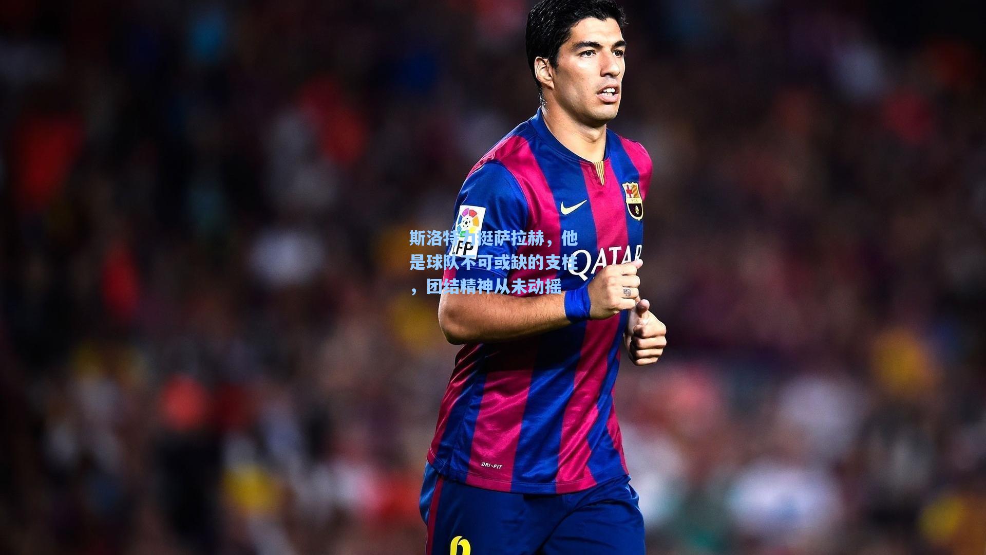 斯洛特力挺萨拉赫，他是球队不可或缺的支柱，团结精神从未动摇