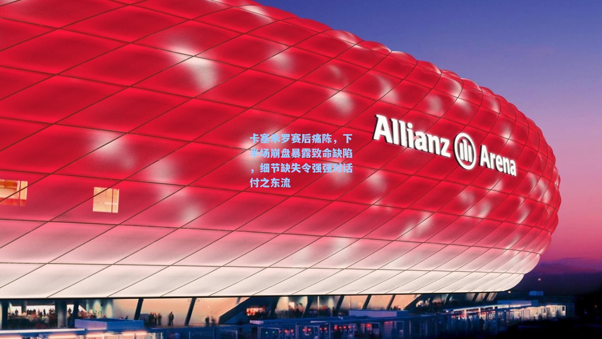 卡塞米罗赛后痛陈，下半场崩盘暴露致命缺陷，细节缺失令强强对话付之东流